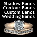 Shadow Bands,  Contour Bands, Wedding Bands, and Custom Designed Bands.